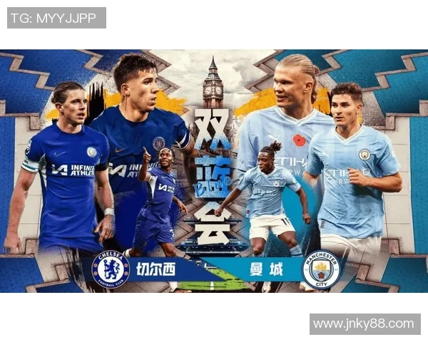 切尔西与曼城对决数据分析揭示双方实力差距与战术特点 切尔西与曼城对决数据分析揭示双方实力差距与战术特点