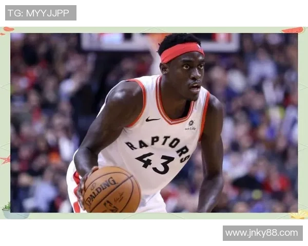 帕斯卡尔西亚卡姆：从潜力新星到NBA全明星的蜕变之路