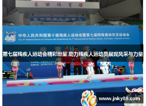 第七届残疾人运动会精彩纷呈 助力残疾人运动员展现风采与力量