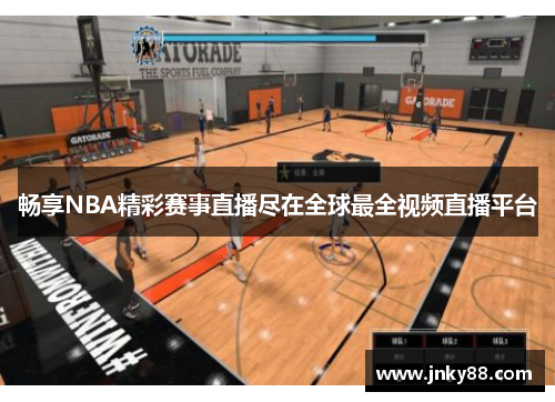 畅享NBA精彩赛事直播尽在全球最全视频直播平台